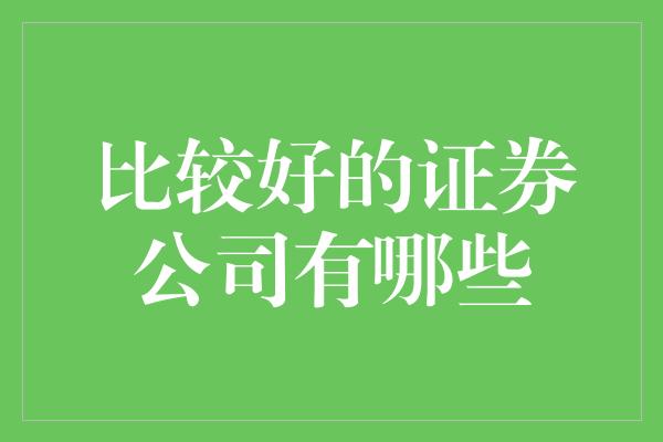 比较好的证券公司有哪些