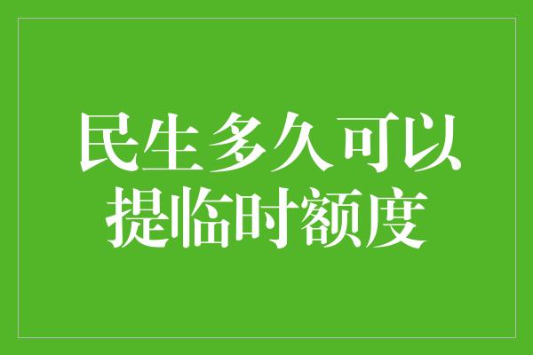 民生多久可以提临时额度