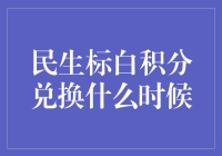 民生标白积分兑换时间？让我来帮你揭秘！