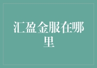 汇盈金服：汇聚财富，服务大众，探索其在中国市场的布局与影响