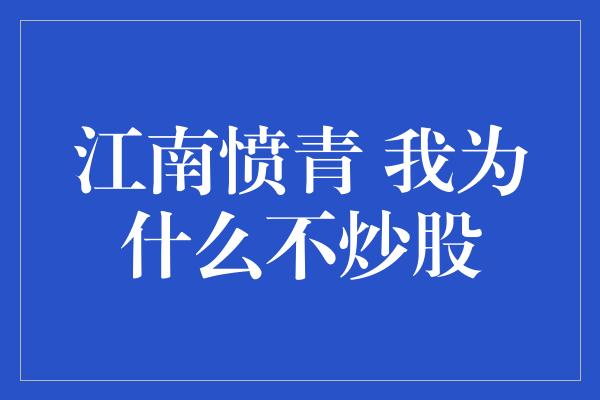 江南愤青 我为什么不炒股