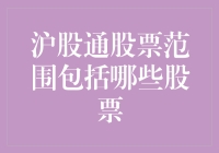 沪股通股票范围详解：哪些股票可以纳入投资视野？