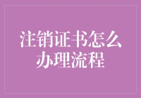 注销证书怎么办理流程？三个步骤教你告别证书焦虑