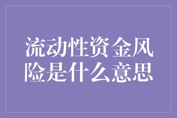 流动性资金风险是什么意思