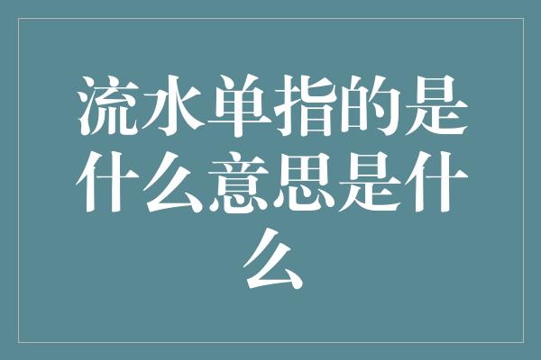 流水单指的是什么意思是什么