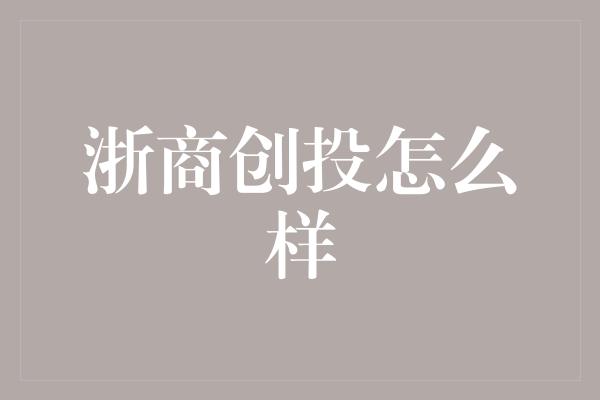 浙商创投怎么样