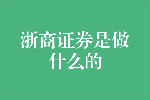 浙商证券是做什么的