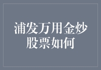 浦发万用金炒股票：从炒到爆的华丽冒险