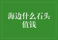 海边那块石头，到底是沙子还是金子？（海边什么石头值钱）