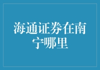 海通证券在南宁的分支机构与服务网点分布解析