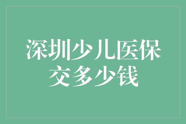 深圳少儿医保交多少钱