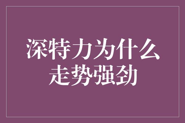 深特力为什么走势强劲