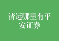 广东清远平安证券营业部选址分析：金融沃土中的投资指南