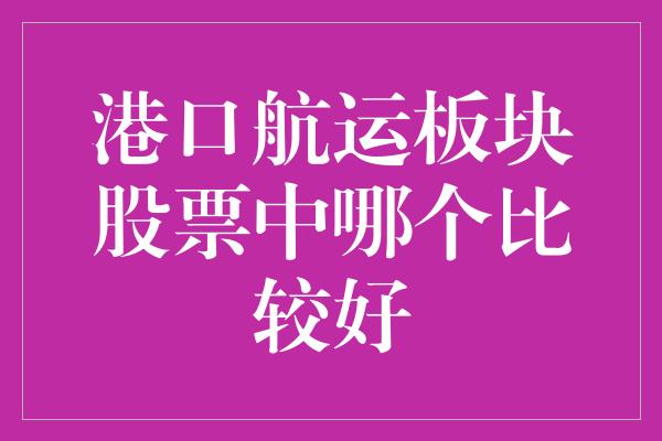 港口航运板块股票中哪个比较好