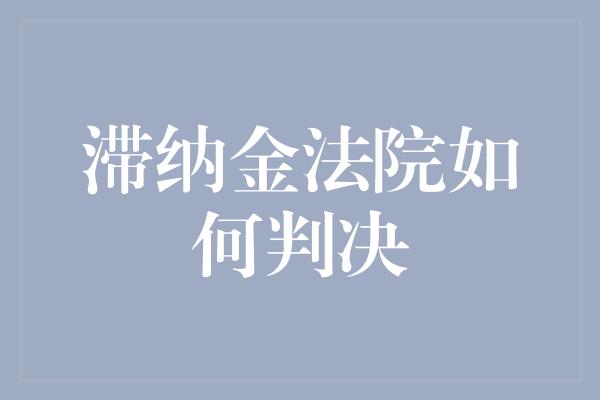 滞纳金法院如何判决