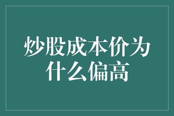 炒股成本价为什么偏高