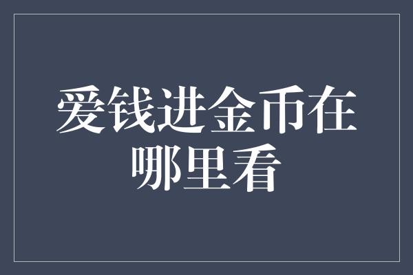 爱钱进金币在哪里看