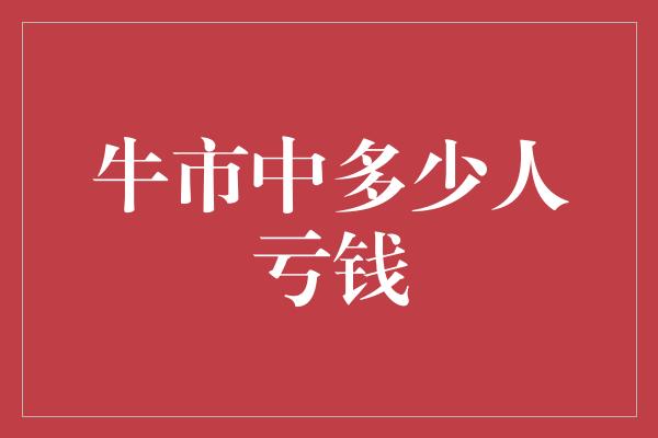 牛市中多少人亏钱