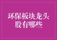 环保板块龙头股：绿色转型与未来投资指南