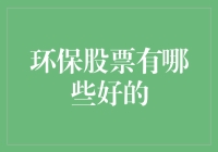 环保股票有哪些好的？投资绿色未来！