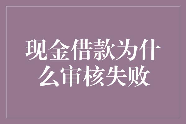 现金借款为什么审核失败