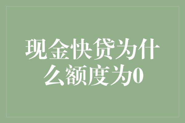 现金快贷为什么额度为0