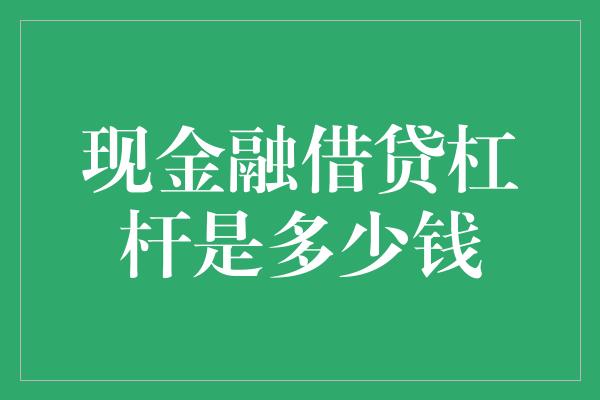 现金融借贷杠杆是多少钱