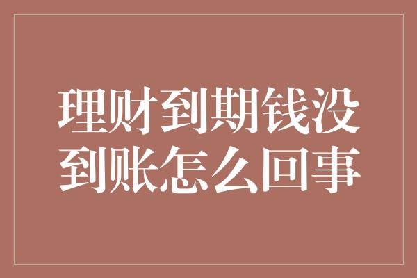 理财到期钱没到账怎么回事