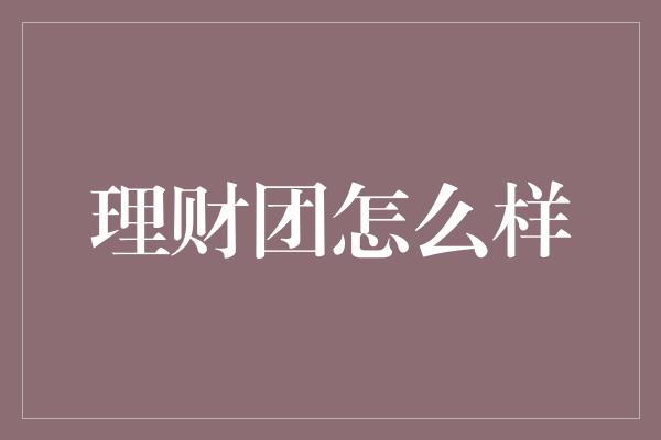 理财团怎么样