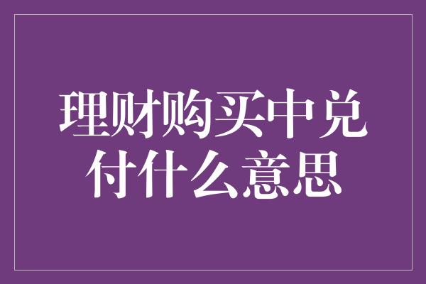 理财购买中兑付什么意思