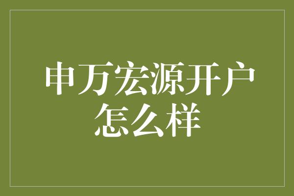 申万宏源开户怎么样