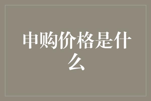 申购价格是什么