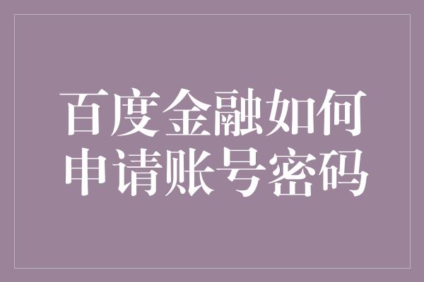 百度金融如何申请账号密码