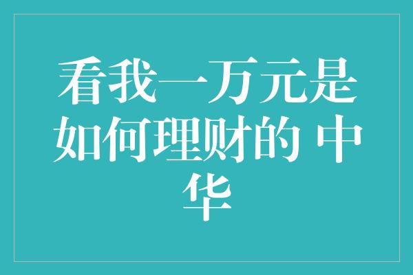 看我一万元是如何理财的 中华