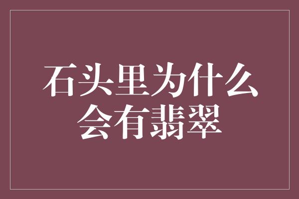 石头里为什么会有翡翠