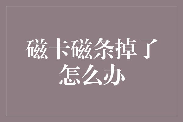 磁卡磁条掉了怎么办