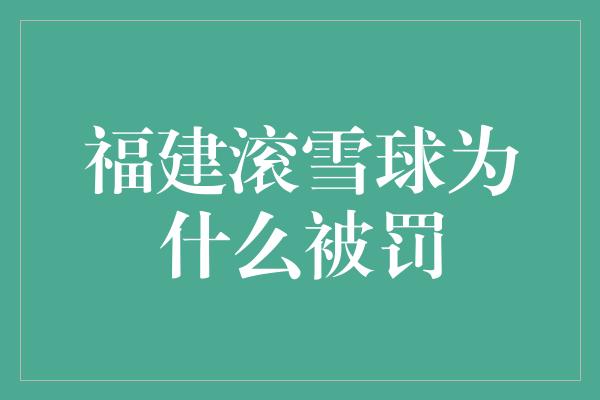 福建滚雪球为什么被罚