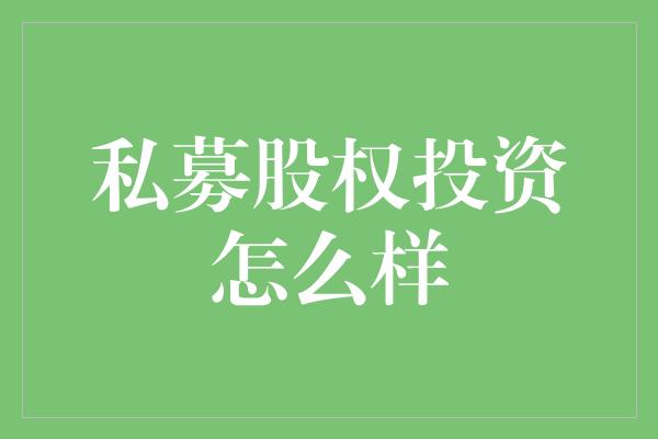 私募股权投资怎么样