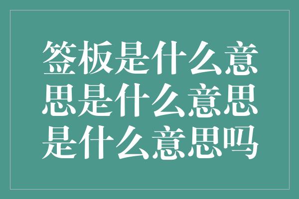 签板是什么意思是什么意思是什么意思吗