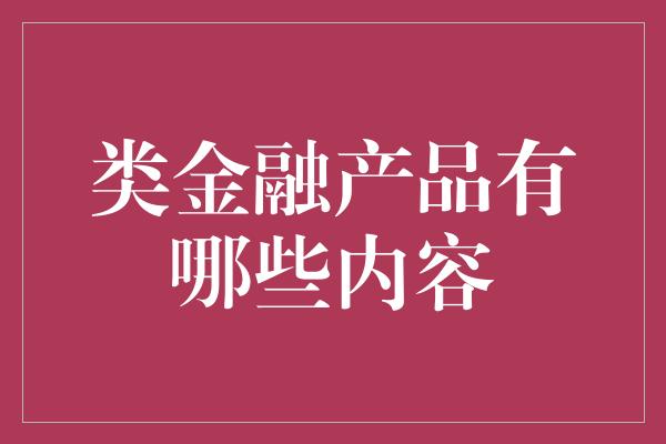 类金融产品有哪些内容