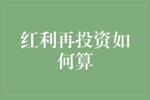 红利再投资如何算