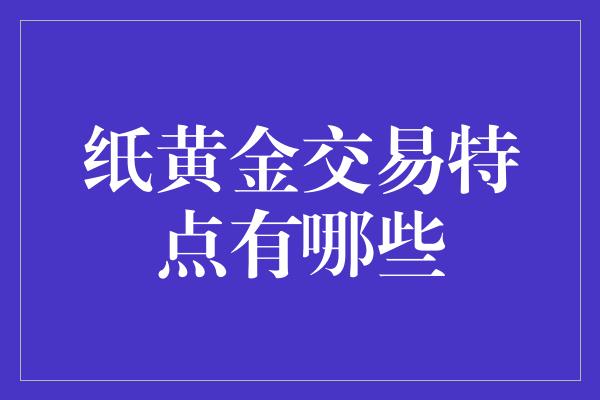 纸黄金交易特点有哪些