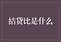 啥是结贷比？别懵圈，老铁带你揭秘！