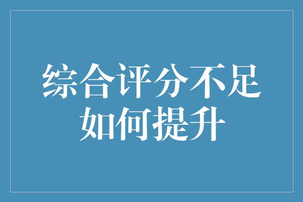 综合评分不足如何提升