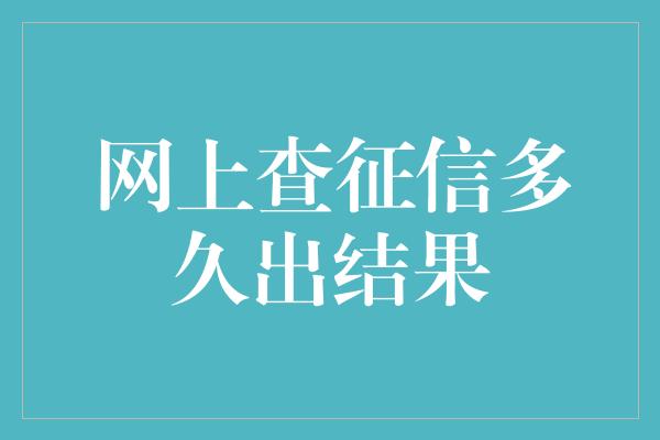 网上查征信多久出结果