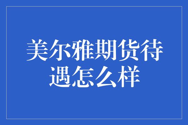 美尔雅期货待遇怎么样