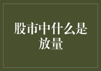 股市中什么是放量：理解量能关键的商业智慧