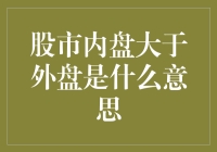 股市内盘大于外盘意味着什么？