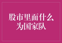 股市中的国家队：稳定市场的重要力量