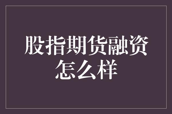 股指期货融资怎么样